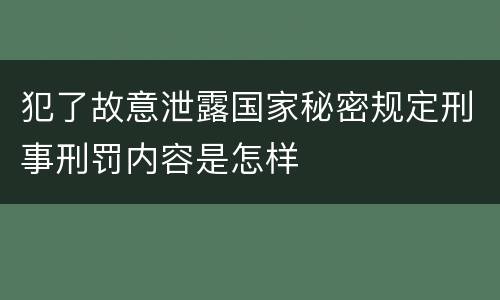 犯了故意泄露国家秘密规定刑事刑罚内容是怎样