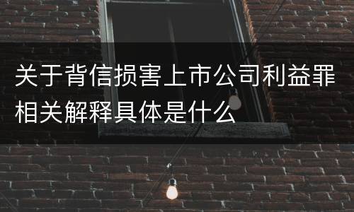 关于背信损害上市公司利益罪相关解释具体是什么
