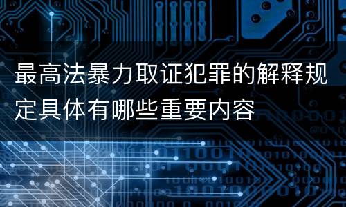 最高法暴力取证犯罪的解释规定具体有哪些重要内容
