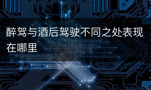 醉驾与酒后驾驶不同之处表现在哪里