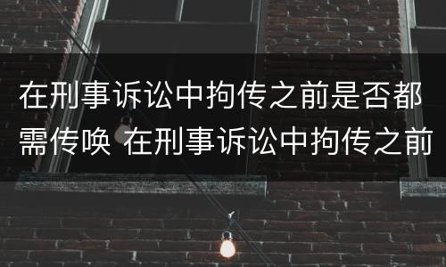 在刑事诉讼中拘传之前是否都需传唤 在刑事诉讼中拘传之前是否都需传唤证据