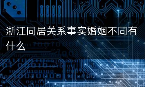 浙江同居关系事实婚姻不同有什么
