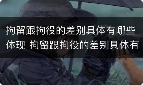 拘留跟拘役的差别具体有哪些体现 拘留跟拘役的差别具体有哪些体现呢
