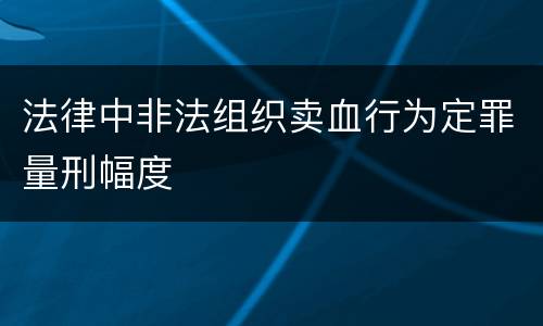 法律中非法组织卖血行为定罪量刑幅度
