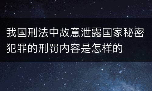 我国刑法中故意泄露国家秘密犯罪的刑罚内容是怎样的