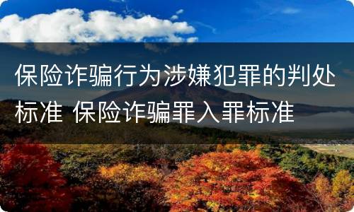 保险诈骗行为涉嫌犯罪的判处标准 保险诈骗罪入罪标准