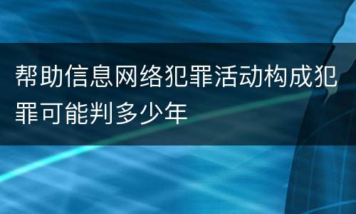 帮助信息网络犯罪活动构成犯罪可能判多少年