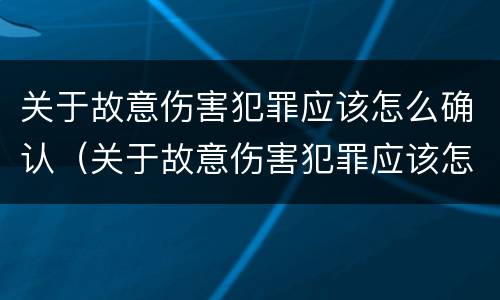 关于故意伤害犯罪应该怎么确认（关于故意伤害犯罪应该怎么确认责任）