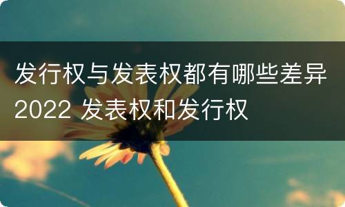 发行权与发表权都有哪些差异2022 发表权和发行权