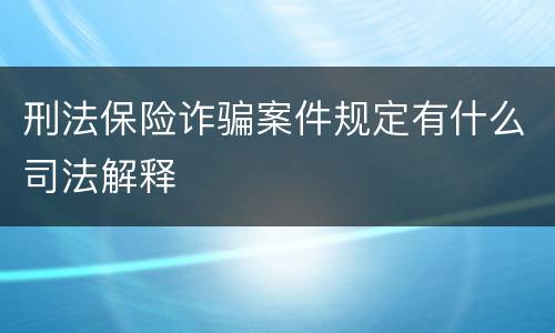刑法保险诈骗案件规定有什么司法解释