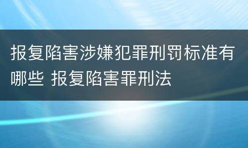 报复陷害涉嫌犯罪刑罚标准有哪些 报复陷害罪刑法