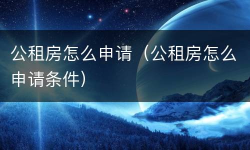 公租房怎么申请（公租房怎么申请条件）