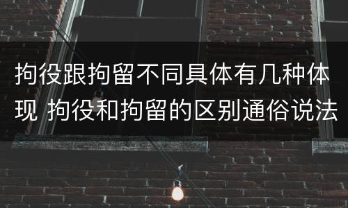 拘役跟拘留不同具体有几种体现 拘役和拘留的区别通俗说法