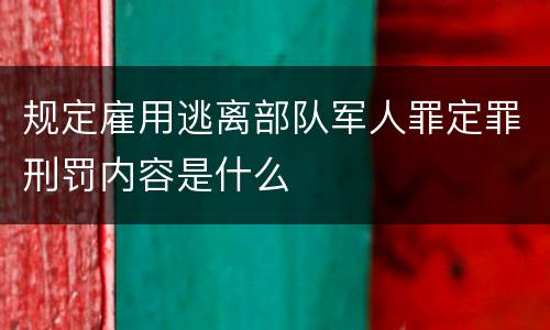 规定雇用逃离部队军人罪定罪刑罚内容是什么