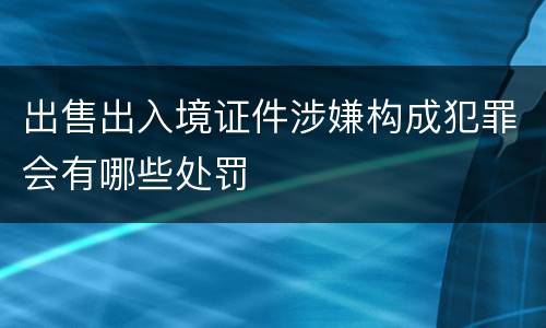 出售出入境证件涉嫌构成犯罪会有哪些处罚