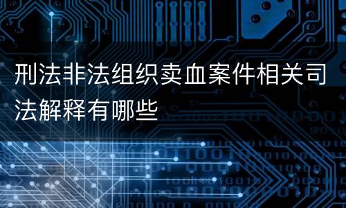 刑法非法组织卖血案件相关司法解释有哪些