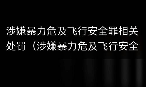 涉嫌暴力危及飞行安全罪相关处罚（涉嫌暴力危及飞行安全罪相关处罚依据）