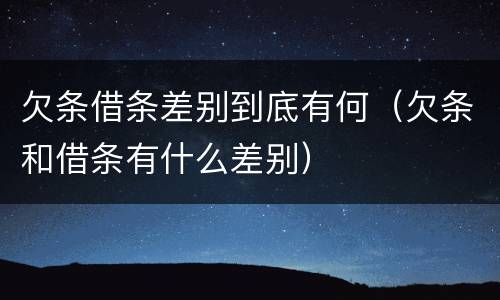 欠条借条差别到底有何（欠条和借条有什么差别）