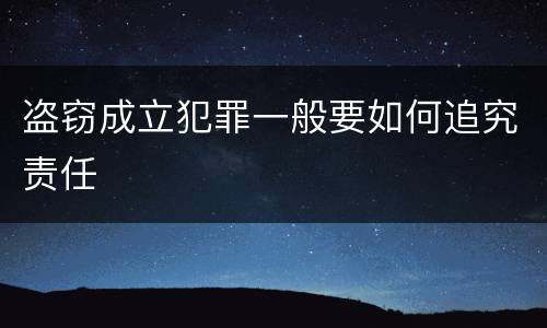 盗窃成立犯罪一般要如何追究责任