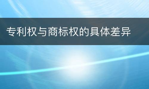 专利权与商标权的具体差异