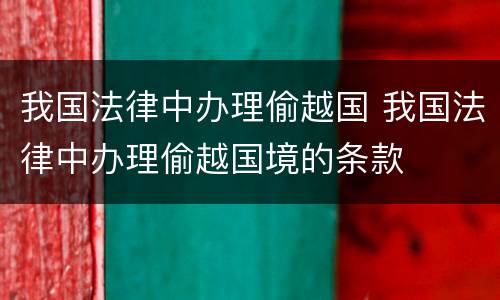 我国法律中办理偷越国 我国法律中办理偷越国境的条款