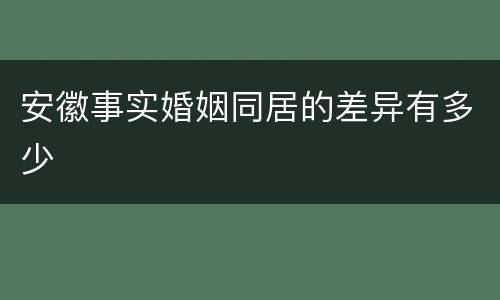 安徽事实婚姻同居的差异有多少