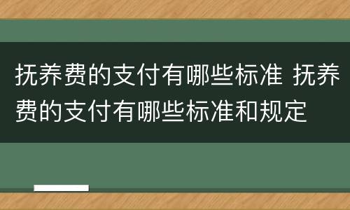 抚养费的支付有哪些标准 抚养费的支付有哪些标准和规定