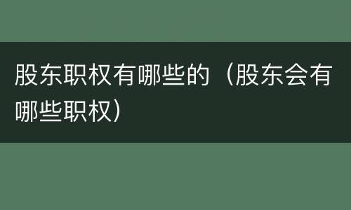 股东职权有哪些的（股东会有哪些职权）