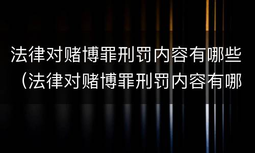 法律对赌博罪刑罚内容有哪些（法律对赌博罪刑罚内容有哪些要求）