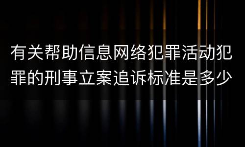 有关帮助信息网络犯罪活动犯罪的刑事立案追诉标准是多少
