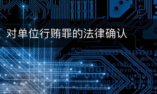 对单位行贿罪的法律确认