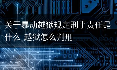 关于暴动越狱规定刑事责任是什么 越狱怎么判刑