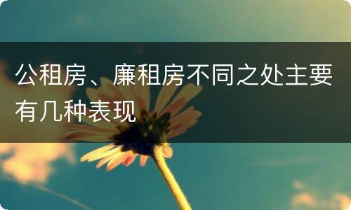 公租房、廉租房不同之处主要有几种表现