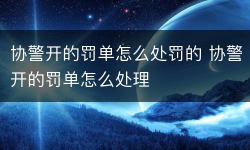 协警开的罚单怎么处罚的 协警开的罚单怎么处理