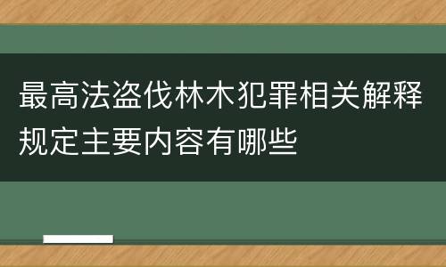 最高法盗伐林木犯罪相关解释规定主要内容有哪些