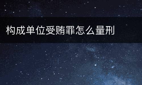 构成单位受贿罪怎么量刑