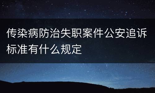 传染病防治失职案件公安追诉标准有什么规定