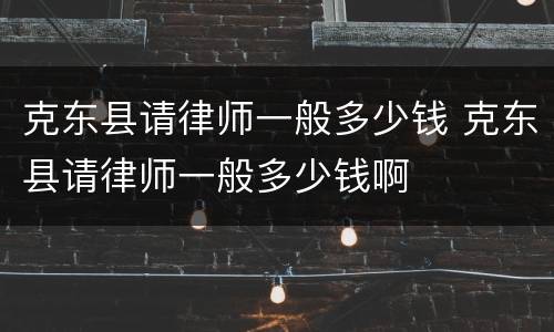 克东县请律师一般多少钱 克东县请律师一般多少钱啊