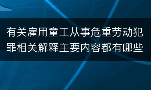 有关雇用童工从事危重劳动犯罪相关解释主要内容都有哪些