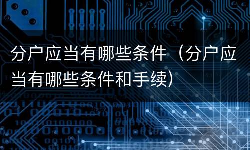分户应当有哪些条件（分户应当有哪些条件和手续）