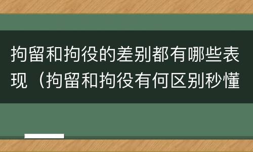 拘留和拘役的差别都有哪些表现（拘留和拘役有何区别秒懂百科）