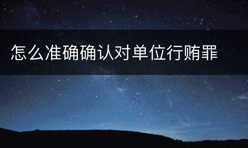 怎么准确确认对单位行贿罪