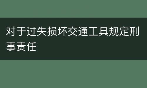对于过失损坏交通工具规定刑事责任