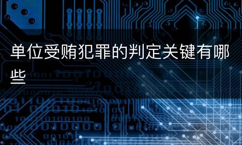 单位受贿犯罪的判定关键有哪些