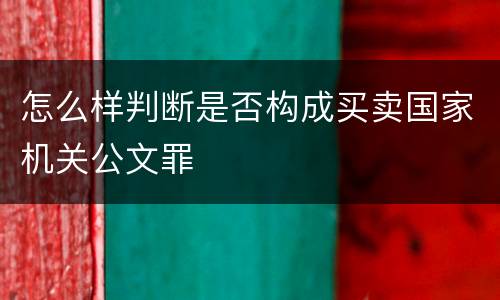 怎么样判断是否构成买卖国家机关公文罪