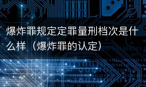 爆炸罪规定定罪量刑档次是什么样（爆炸罪的认定）