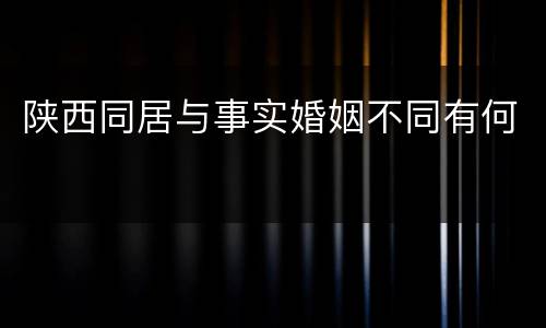 陕西同居与事实婚姻不同有何