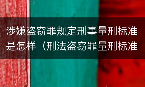 涉嫌盗窃罪规定刑事量刑标准是怎样（刑法盗窃罪量刑标准）