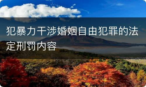 犯暴力干涉婚姻自由犯罪的法定刑罚内容