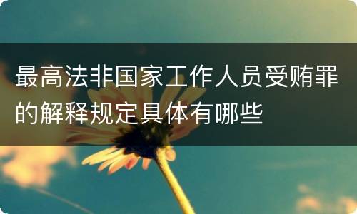 最高法非国家工作人员受贿罪的解释规定具体有哪些